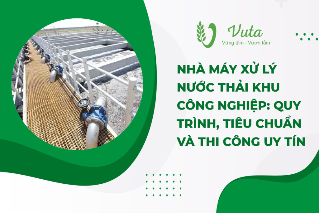 Nhà Máy Xử Lý Nước Thải Khu Công Nghiệp: Quy Trình, Tiêu Chuẩn Và Thi Công Uy Tín
