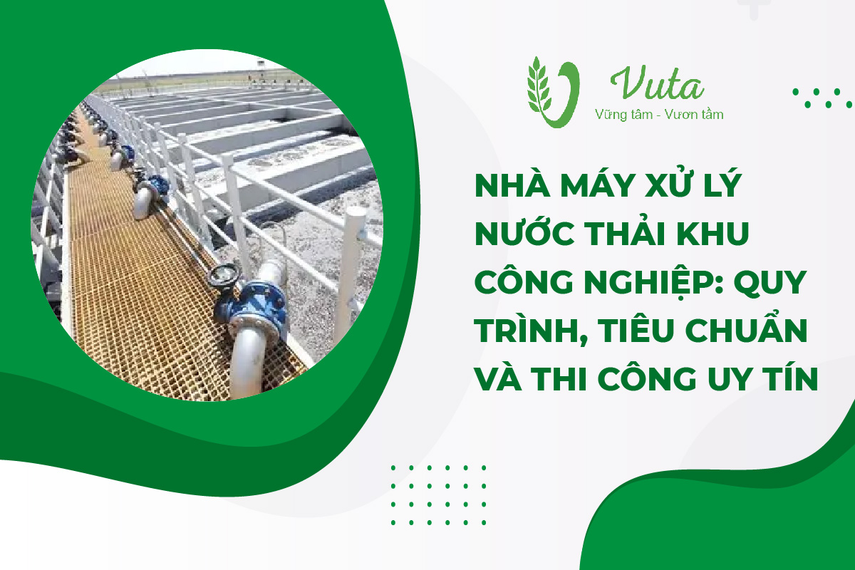 Nhà Máy Xử Lý Nước Thải Khu Công Nghiệp: Quy Trình, Tiêu Chuẩn Và Thi Công Uy Tín